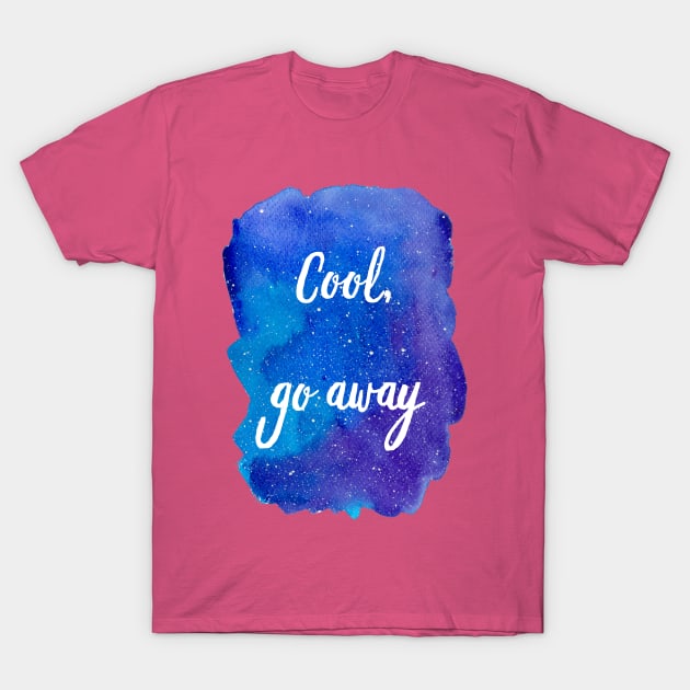 Cool, Go Away (Introvert Quotes Introverted Sayings Funny Weird Hipster Quirky Galaxy Watercolor Starry Sky Blue Purple) T-Shirt by BitterBaubles